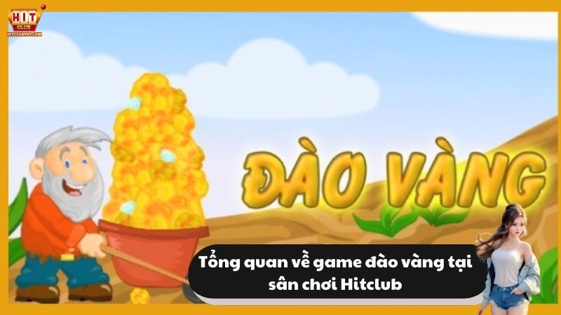 Đôi nét giới thiệu về game đào vàng tại Hitclub999